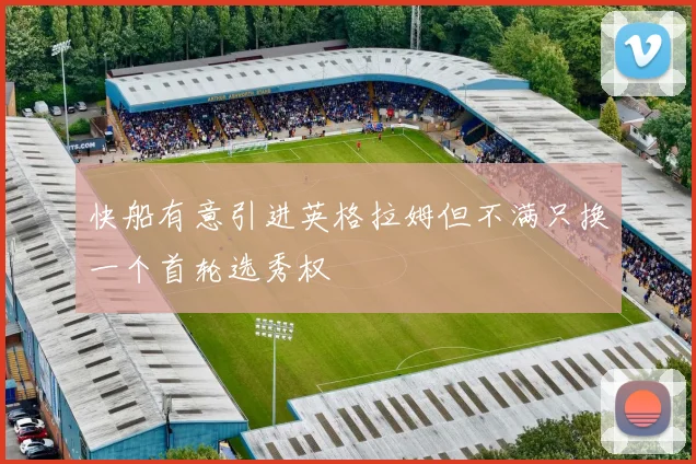 快船有意引进英格拉姆但不满只换一个首轮选秀权