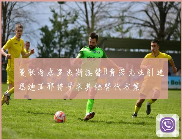 曼联考虑罗杰斯接替B费若无法引进恩迪亚耶将寻求其他替代方案