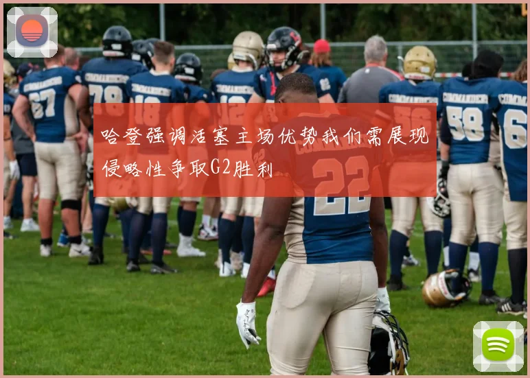 哈登强调活塞主场优势我们需展现侵略性争取G2胜利